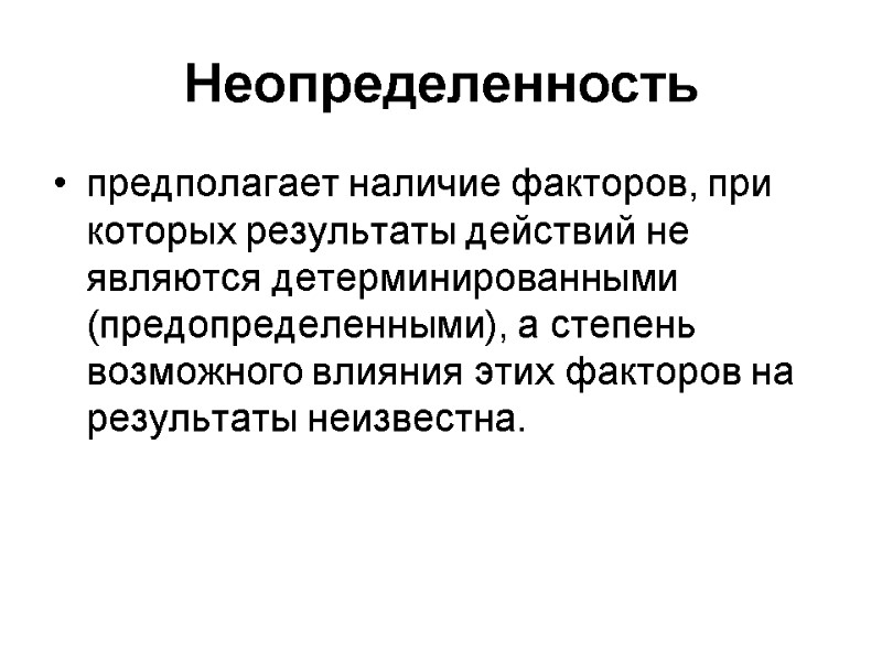 Неопределенность предполагает наличие факторов, при которых результаты действий не являются детерминированными (предопределенными), а степень